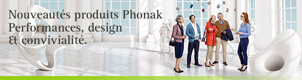 Nouveautés produits Phonak - Performances, design et convivialité.